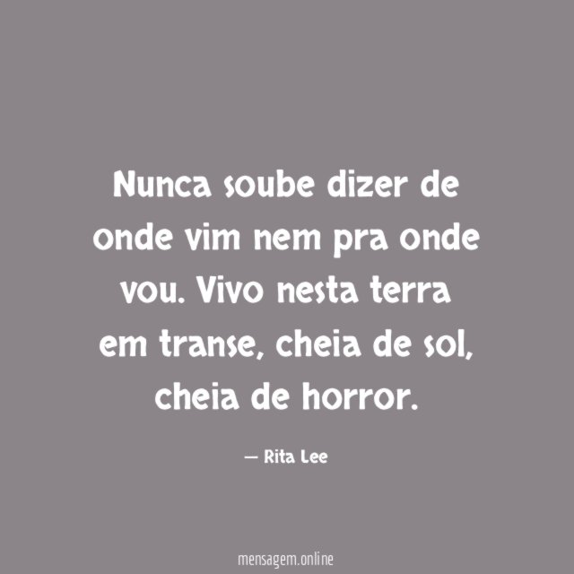Nunca soube dizer de onde vim nem pra onde vou