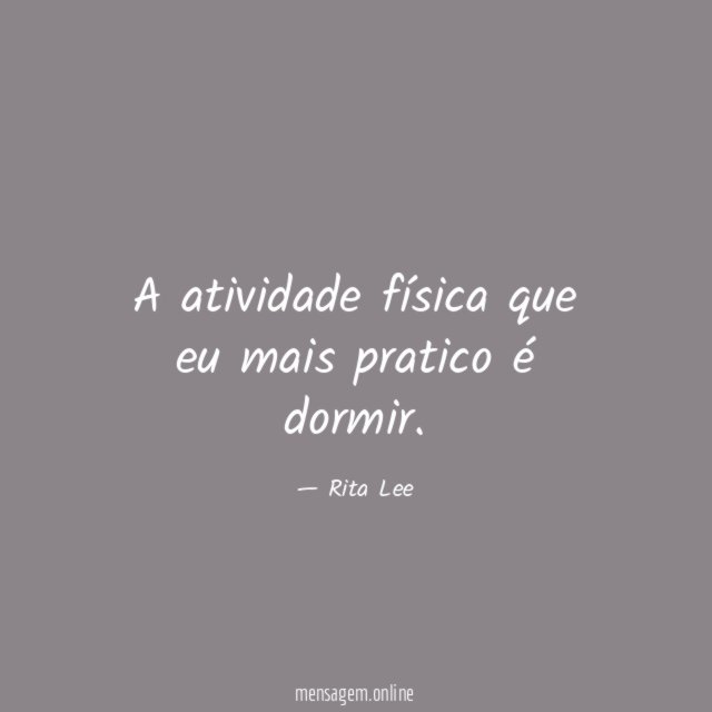 A atividade física que eu mais pratico é dormir