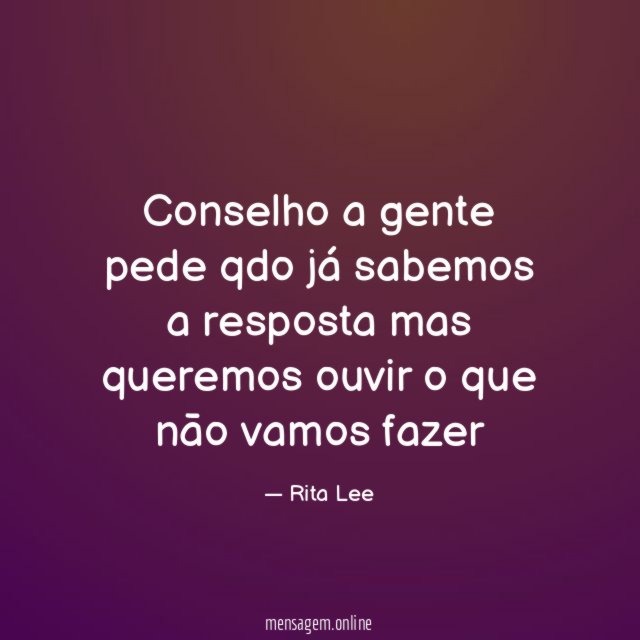 Conselho a gente pede qdo já sabemos a