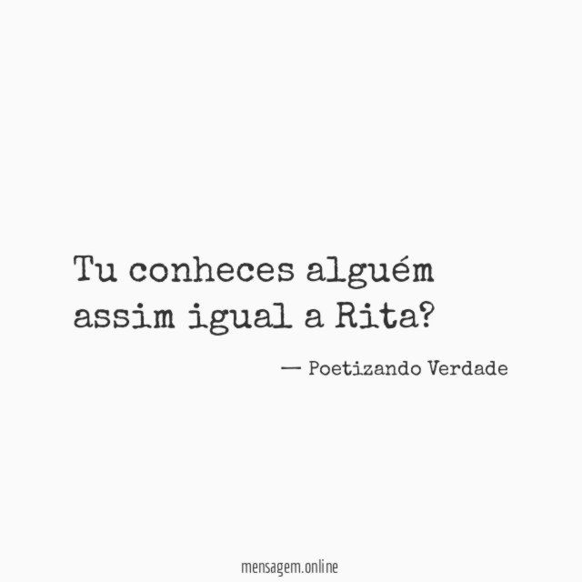 Tu conheces alguém assim igual a Rita