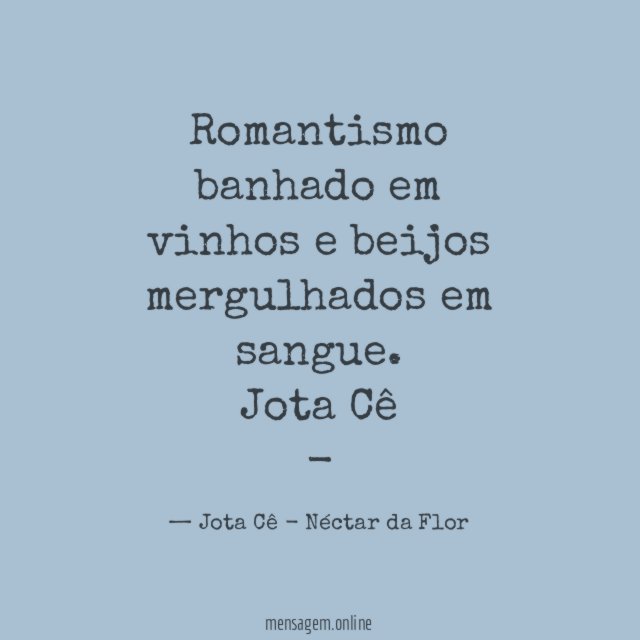 Romantismo banhado em vinhos e beijos mergulhados em sangue.