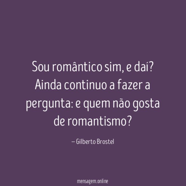 Sou romântico sim