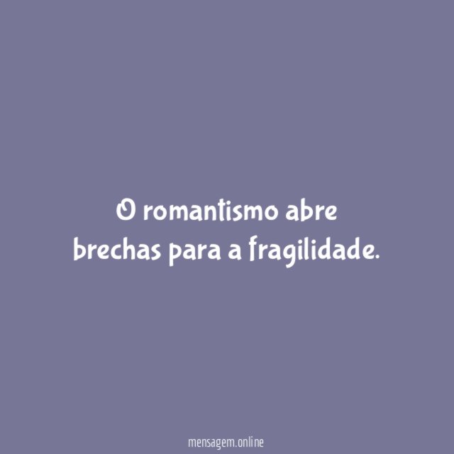 O romantismo abre brechas para a fragilidade