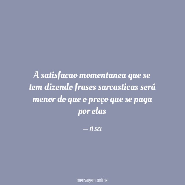 A satisfacao momentanea que se tem dizendo frases