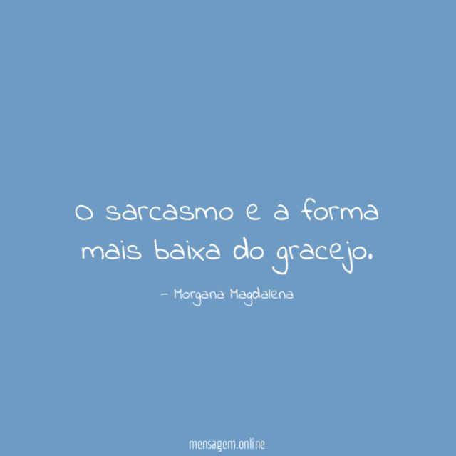 O sarcasmo e a forma mais baixa do gracejo