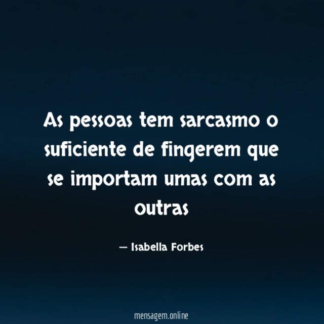 As pessoas tem sarcasmo o suficiente de fingerem