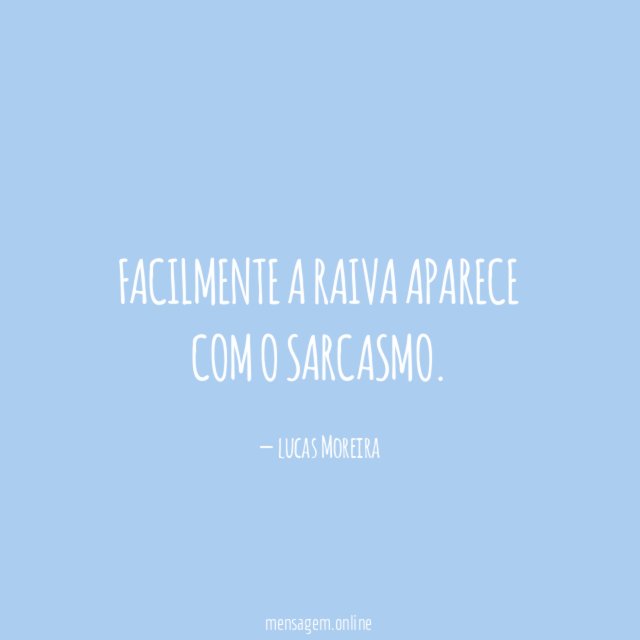 Facilmente a raiva aparece com o sarcasmo