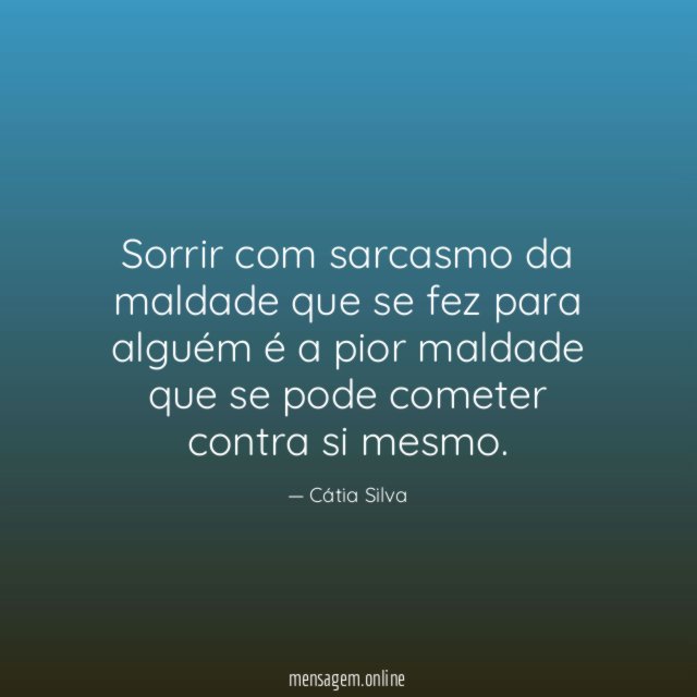 Sorrir com sarcasmo da maldade que se fez