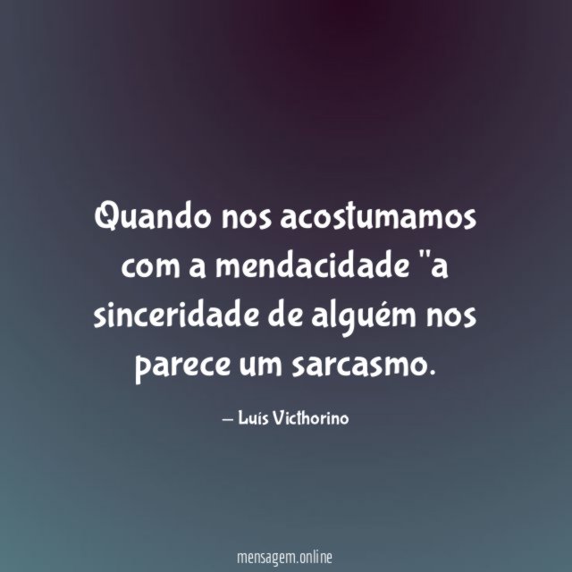 Quando nos acostumamos com a mendacidade "a sinceridade