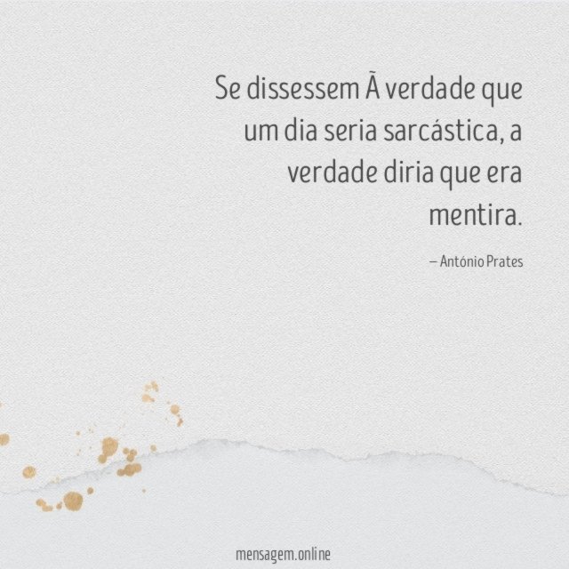 Se dissessem à verdade que um dia seria sarcástica