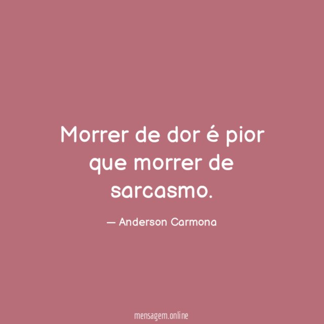 Morrer de dor é pior que morrer de sarcasmo