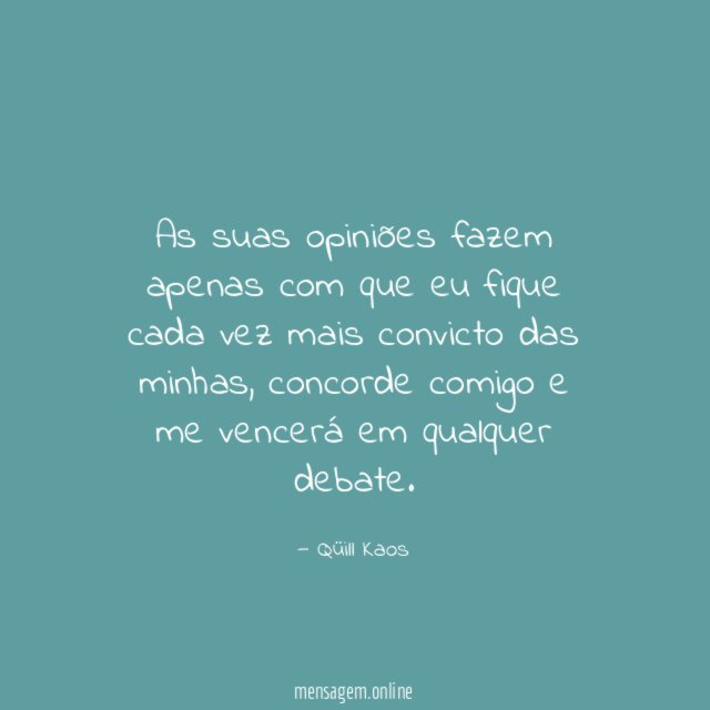 As suas opiniões fazem apenas com que eu