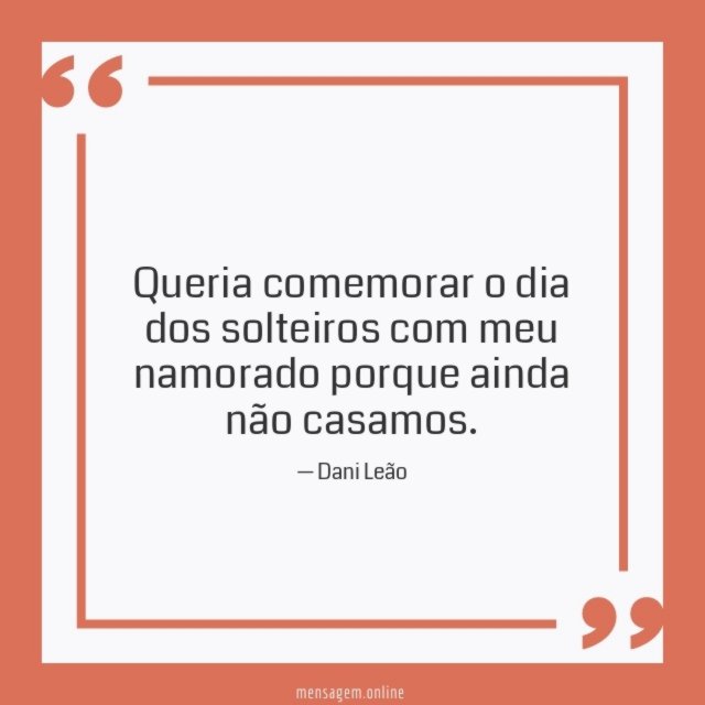Queria comemorar o dia dos solteiros com meu