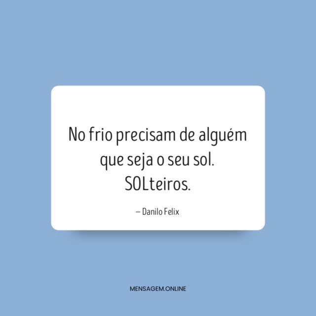 No frio precisam de alguém que seja o seu sol