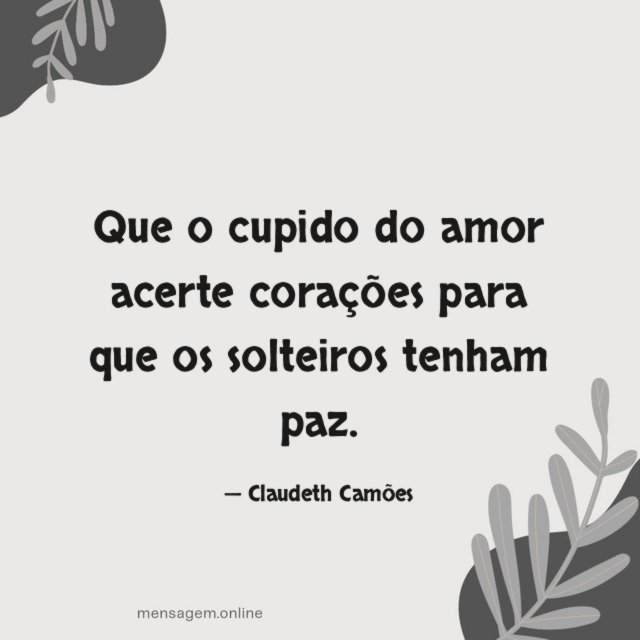 Que o cupido do amor acerte corações para