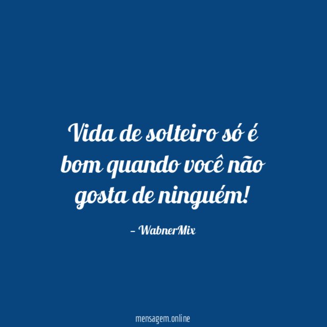 Vida de solteiro só é bom quando você