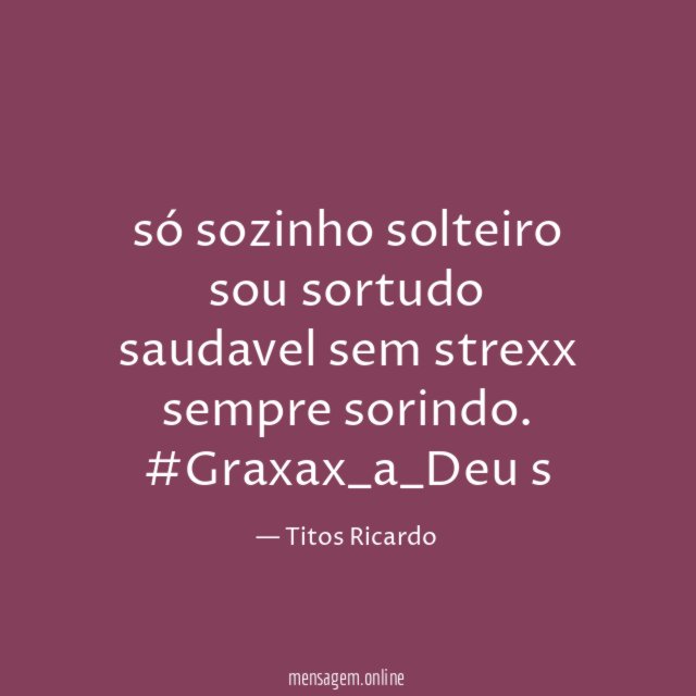 só sozinho solteiro sou sortudo saudavel sem strexx sempre sorindo