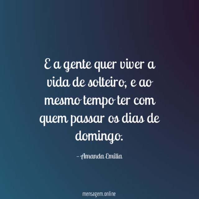 E a gente quer viver a vida de solteiro