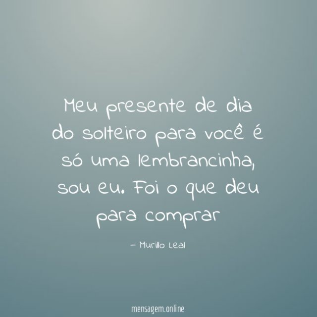 Meu presente de dia do solteiro para você é só uma lembrancinha