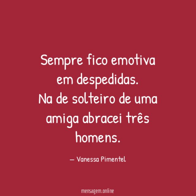 Sempre fico emotiva em despedidas