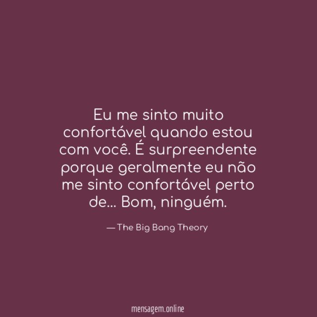 Eu me sinto muito confortável quando estou com você