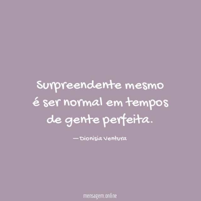 Surpreendente mesmo é ser normal em tempos de gente perfeita