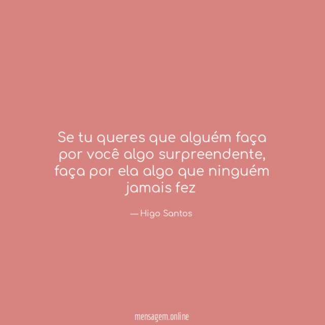 Se tu queres que alguém faça por você algo surpreendente