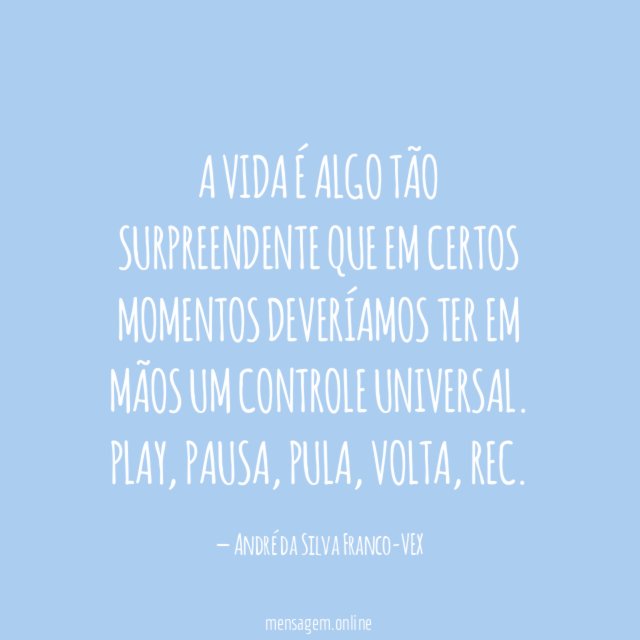 A vida é algo tão surpreendente que em