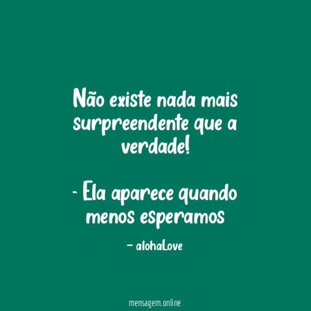 Não existe nada mais surpreendente que a verdade!