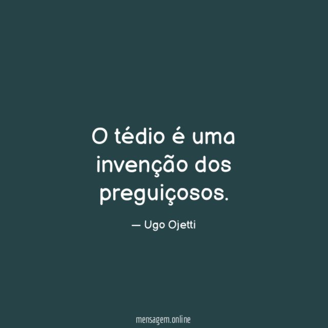 O tédio é uma invenção dos preguiçosos