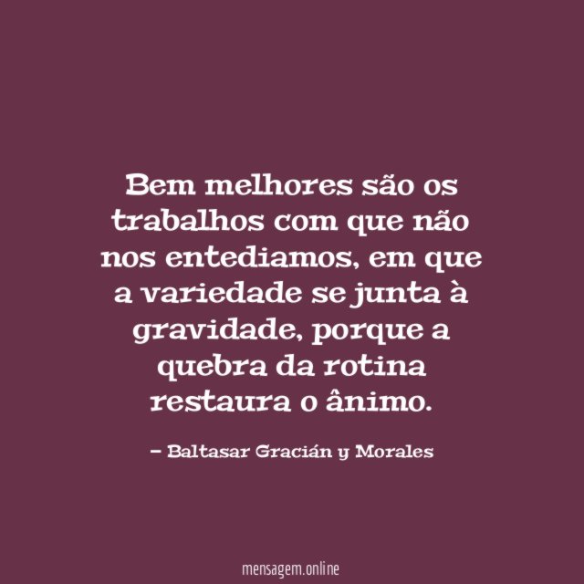 Bem melhores são os trabalhos com que não nos entediamos