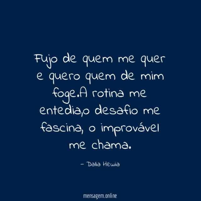 Fujo de quem me quer e quero quem de mim foge
