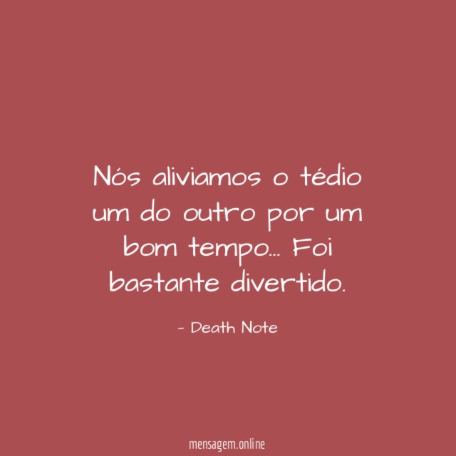 Nós aliviamos o tédio um do outro por