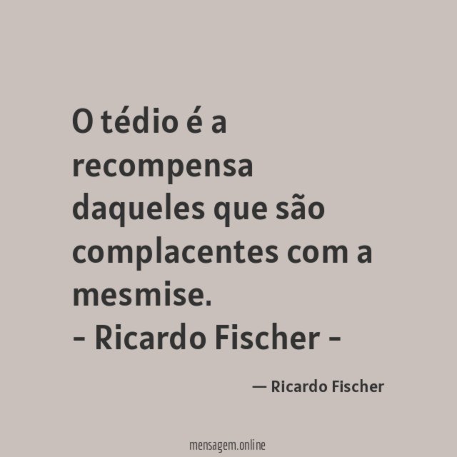 O tédio é a recompensa daqueles que são