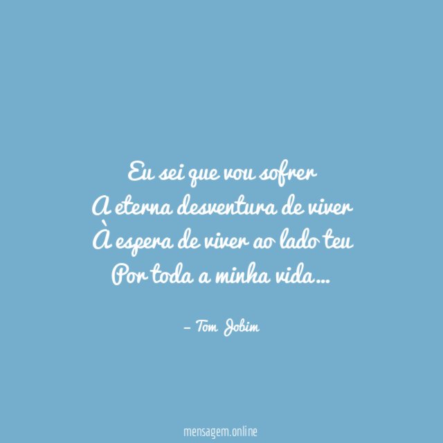 Eu sei que vou sofrer A eterna desventura de