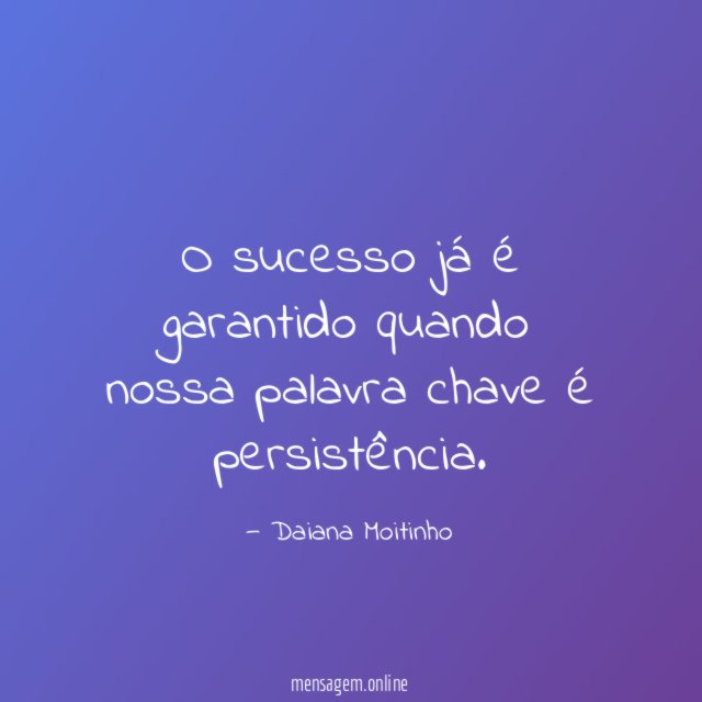 O sucesso já é garantido quando nossa palavra chave é persistência