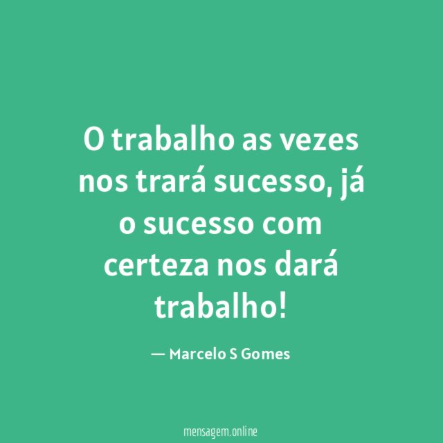 O trabalho as vezes nos trará sucesso