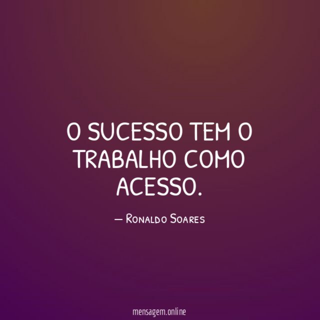 O sucesso tem o trabalho como acesso