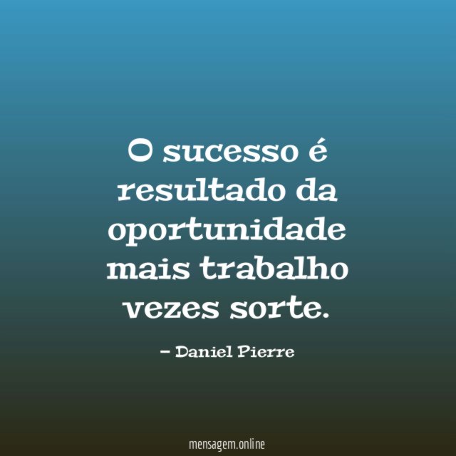 O sucesso é resultado da oportunidade mais trabalho vezes sorte