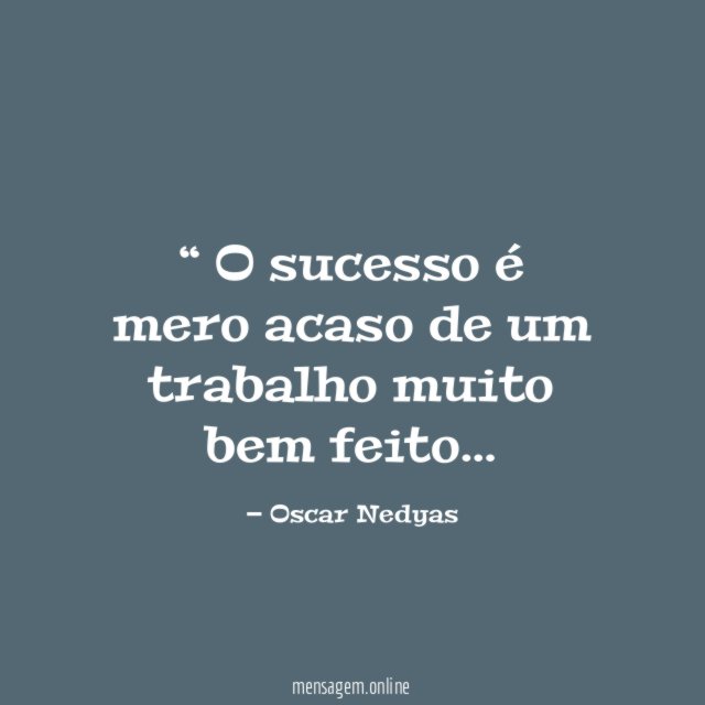O sucesso é mero acaso de um trabalho muito bem feito