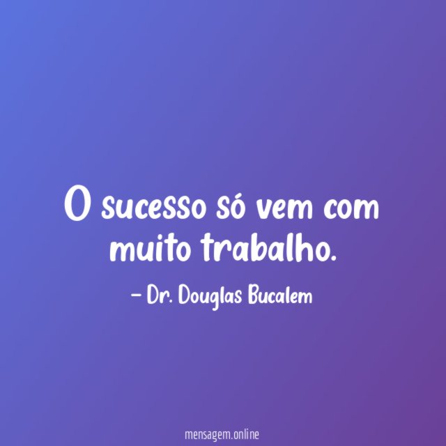O sucesso só vem com muito trabalho