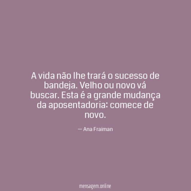 A vida não lhe trará o sucesso de bandeja