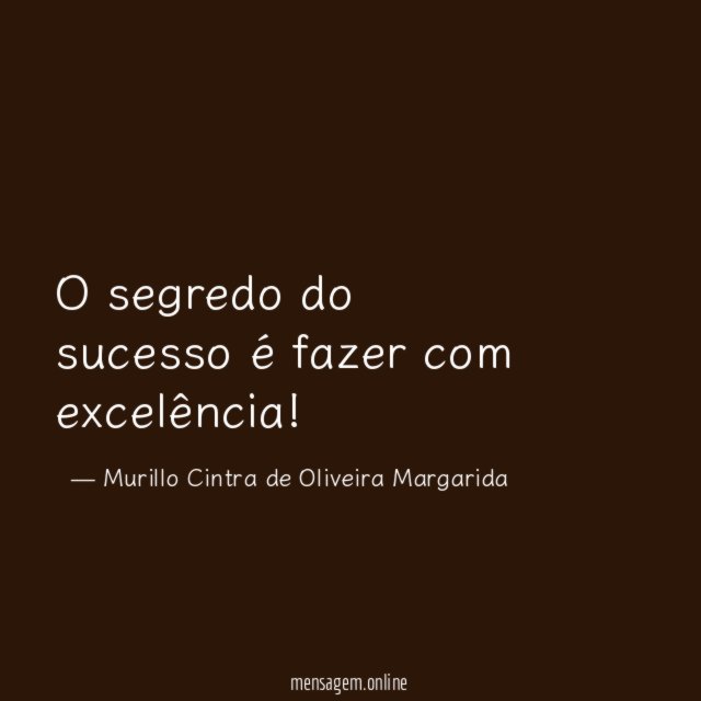O segredo do sucesso é fazer com excelência