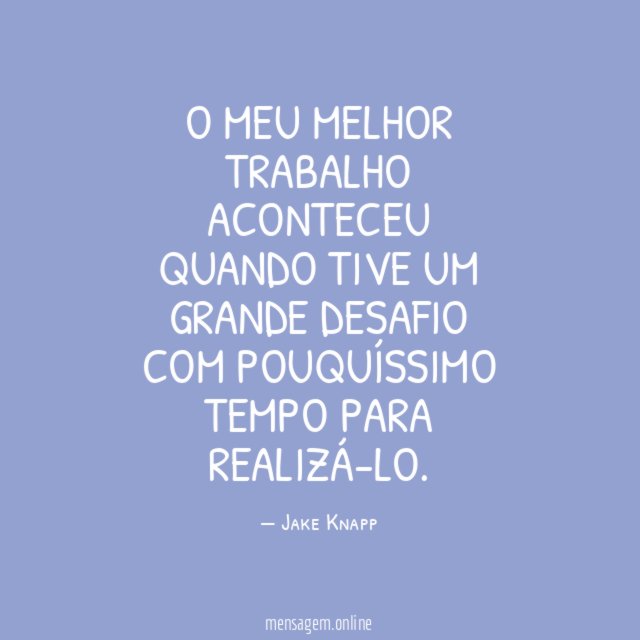 O meu melhor trabalho aconteceu quando tive um