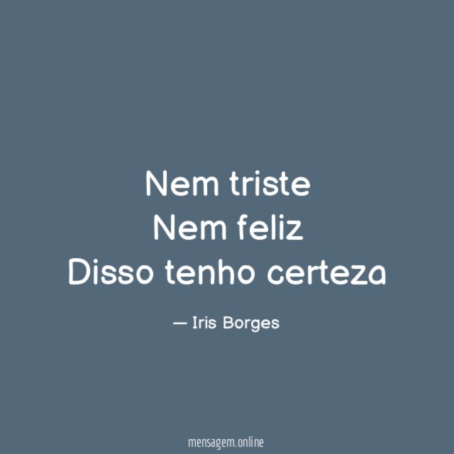 Nem triste Nem feliz Disso tenho certeza