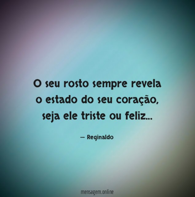 O seu rosto sempre revela o estado do seu coração
