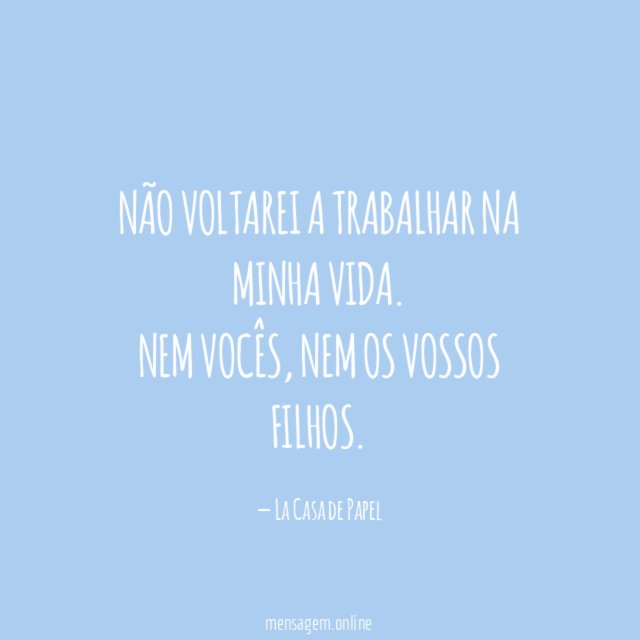 Não voltarei a trabalhar na minha vida