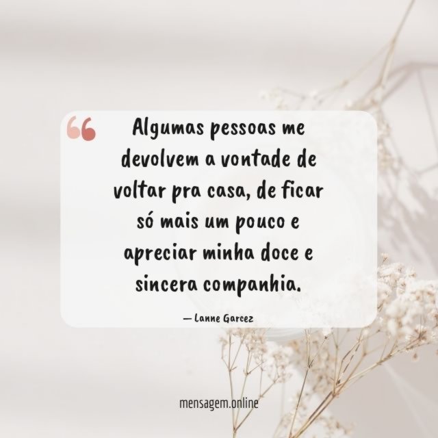 Algumas pessoas me devolvem a vontade de voltar pra casa