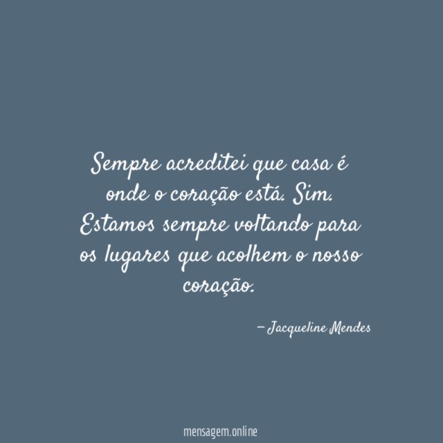 Sempre acreditei que casa é onde o coração está