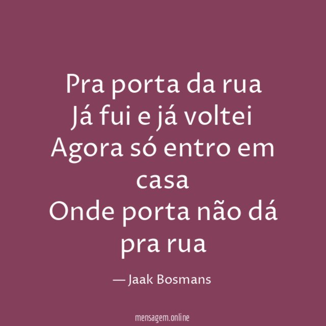 Pra porta da rua Já fui e já voltei Agora